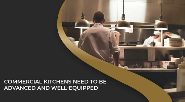 Why do Commercial Kitchens need To Be Advanced And Well-Equipped?