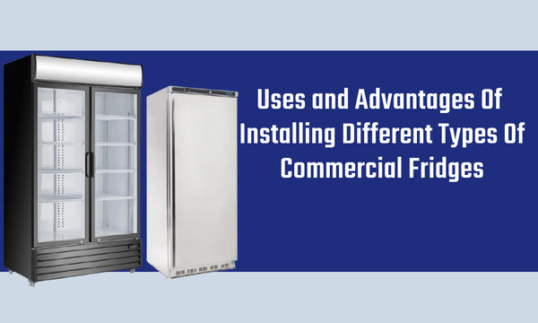 Benefits of Installing Various Commercial Fridges